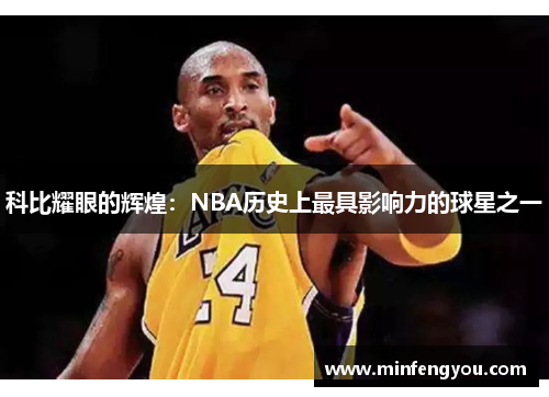 科比耀眼的辉煌：NBA历史上最具影响力的球星之一